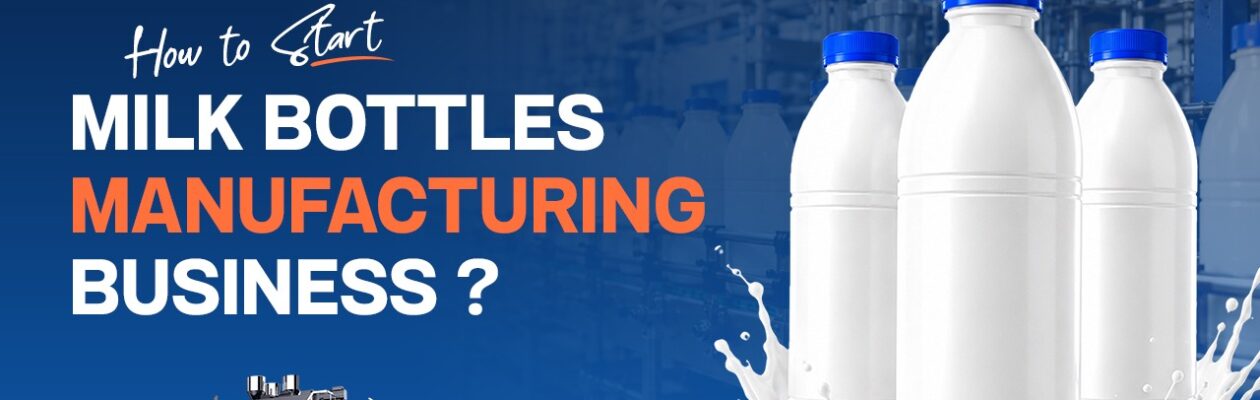 Start a Milk Bottle Manufacturing Business? Start a Milk Bottle Manufacturing Business?